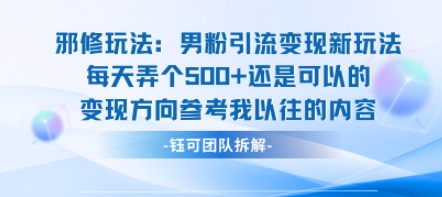 邪修玩法：男粉引流变现新玩法每天弄个5张还是可以的变现方向参考我以往的内容-课程网
