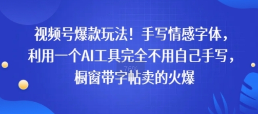 视频号爆款玩法！手写情感字体，利用一个AI工具完全不用自己手写，橱窗带字帖卖的火爆-课程网