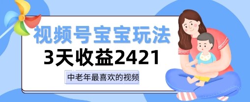 视频号宝宝玩法，三天收益2k+，操作简单，小白可做项目-课程网