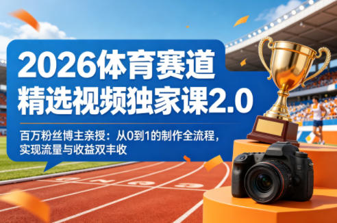 2026体育赛道精选视频独家课2.0,百万粉丝博主亲授:从0到1的制作全流程,实现流量与收益双丰收 2026体育赛道精选视频独家课2.0,百万粉丝博主亲授:从0到1的制作全流程,实现流量与收益双丰收