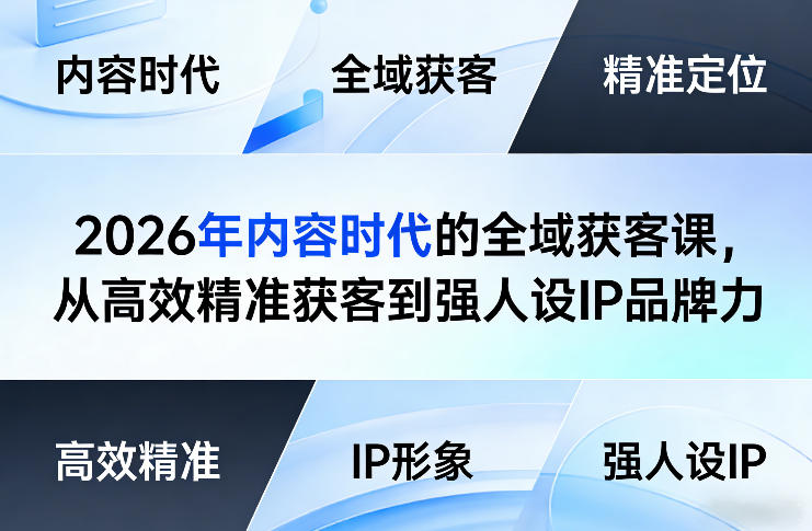 2026年内容时代的全域获客课，从高效精准获客到强人设IP品牌力-课程网