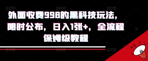 外面收费998的黑科技撸金玩法，限时公布，日入1张+，全流程保姆级教程【揭秘】-课程网