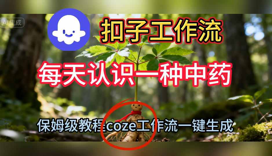 Coze扣子工作流一键生成每天认识一种中药短视频，保姆级搭建教学-课程网