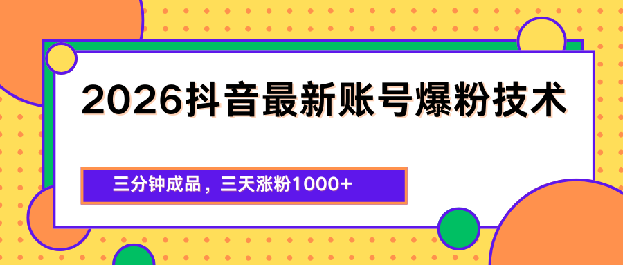 2026抖音最新爆粉技术，三分钟成品，三天涨粉1000+-课程网