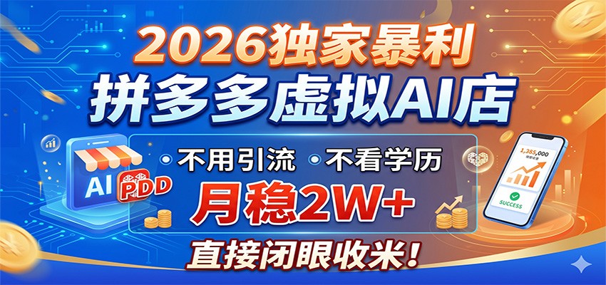 2026独家暴利，拼多多虚拟AI店，不用引流不看学历，月稳2W+，直接闭眼收米-课程网