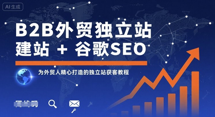 B2B外贸独立站建站+谷歌SEO，为外贸人精心打造的独立站获客教程-课程网