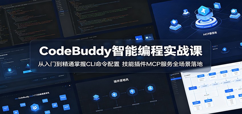 CodeBuddy智能编程实战课：从入门到精通掌握CLI命令配置，技能插件MCP服务全场景落地-课程网