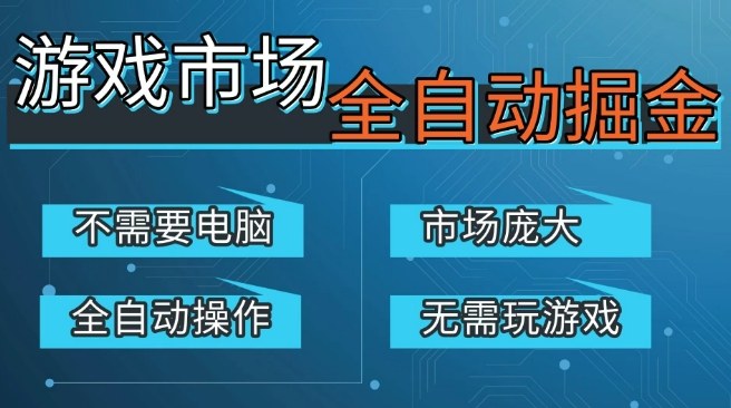 游戏交易平台自动掘金，庞大市场，手机即可完成所有操作，稳定每日3张+，支持任何形式验证，开年重磅升级【揭秘】-课程网