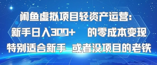 闲鱼虚拟项目轻资产运营：新手日入3张+ 的零成本变现特别适合新手或者没项目的老铁-课程网