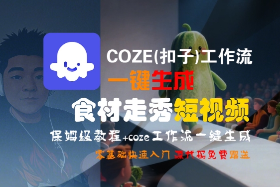 COZE(扣子)工作流一键生成食材走秀短视频，保姆级教程，零基础快速入门-课程网