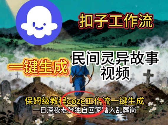 Coze扣子工作流一键生成民间灵异故事视频，保姆级教程搭建教学-课程网