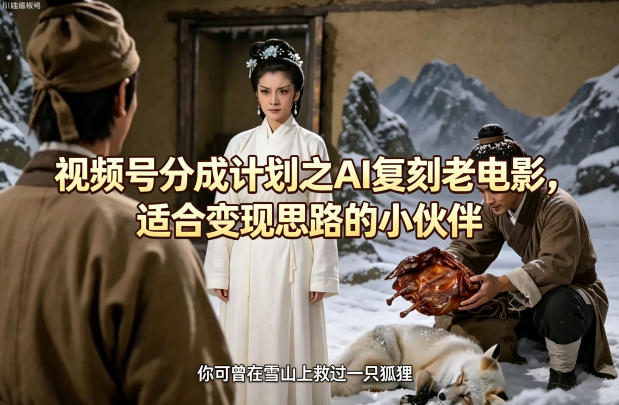 视频号分成计划之AI复刻老电影，适合变现思路的小伙伴-课程网