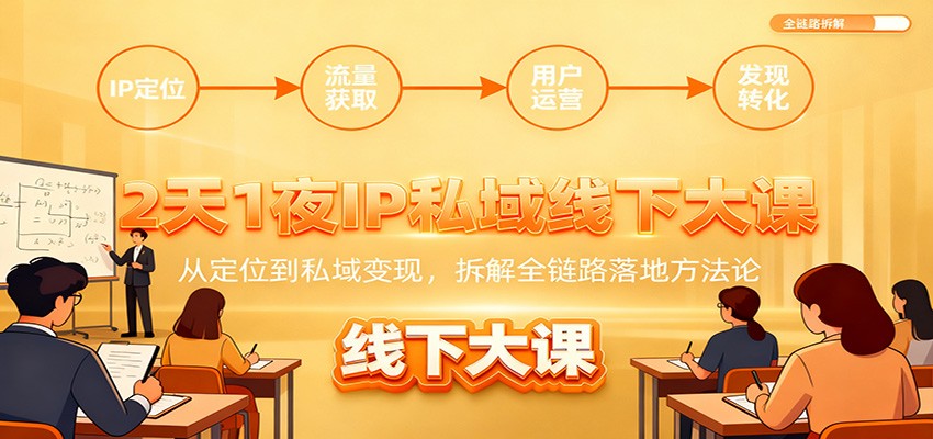 2天1夜IP私域线下大课：从定位到私域变现，拆解全链路落地方法论-课程网