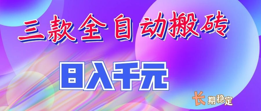 两款全自动搬砖独家首发，日入千元，长期稳定的副业项目！-课程网