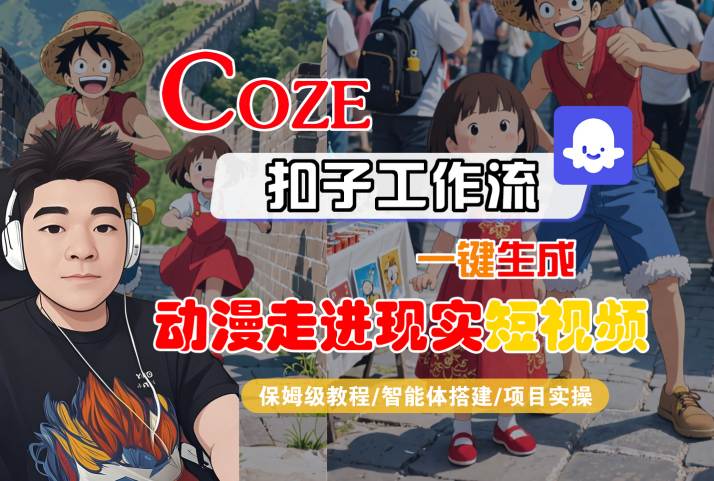 COZE扣子工作流一键生成，动漫走进现实短视频，保姆级教程-智能体搭建-项目实操-课程网