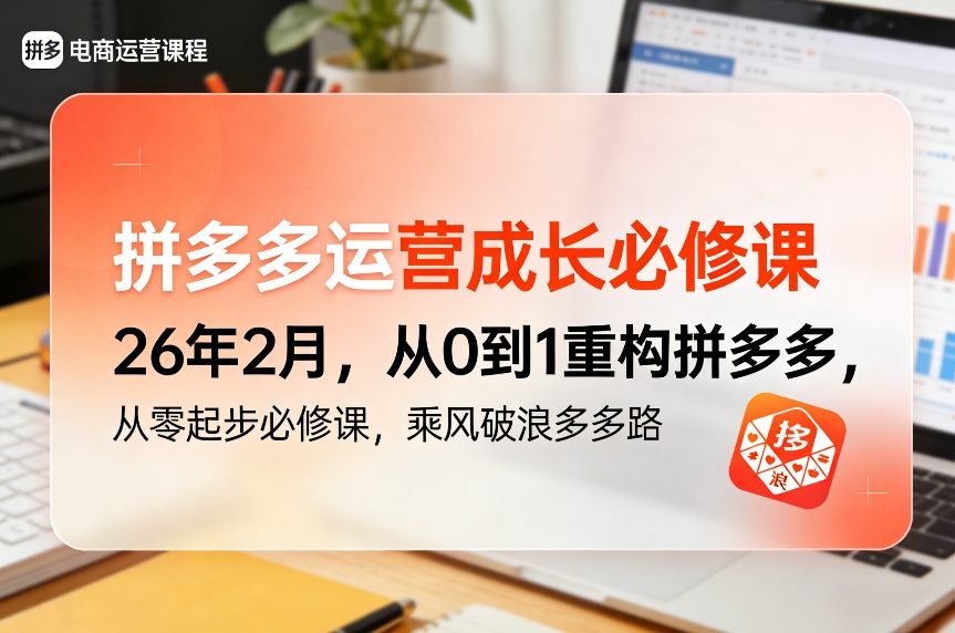 拼多多运营成长必修课26年2月，从0到1重构拼多多，从零起步必修课，乘风破浪多多路-课程网