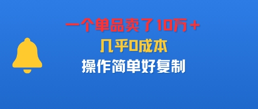 一个单品卖了10W＋，几乎0成本，操作简单好复制-课程网