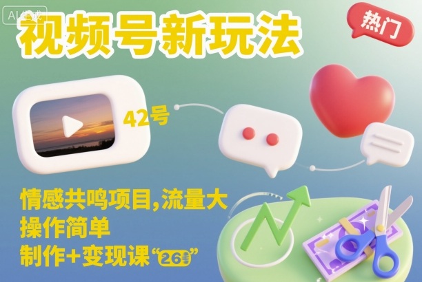 视频号新玩法，情感共鸣项目，流量大，操作简单，制作+变现课-课程网
