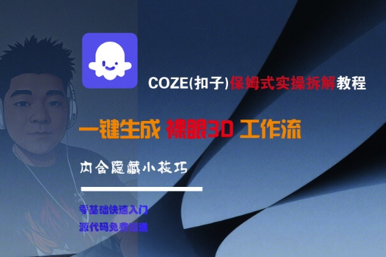 COZE(扣子)保姆式实操拆解教程，一键生成裸眼3D工作流，内合隐藏小技巧-课程网