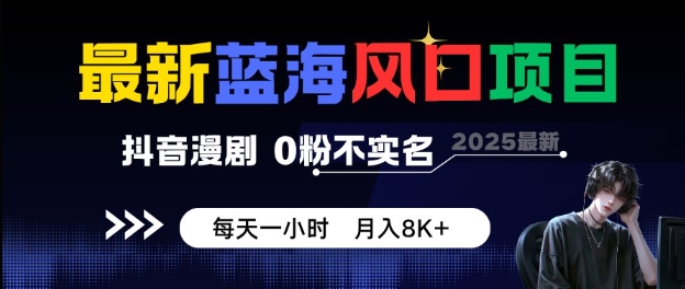 最新蓝海风口项目，抖音漫剧，0粉不实名每天一小时，月入8K+【揭秘】-课程网