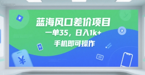 蓝海风口差价项目，一单35，日入1k+，手机即可操作【揭秘】-课程网