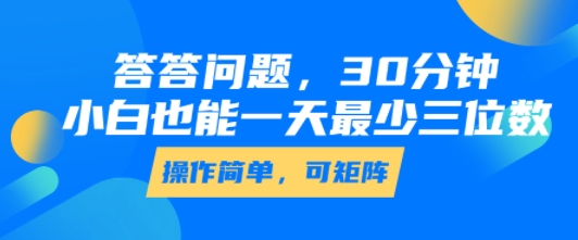 答答问题，30分钟，小白也能一天最少也有三位数，操作简单-课程网