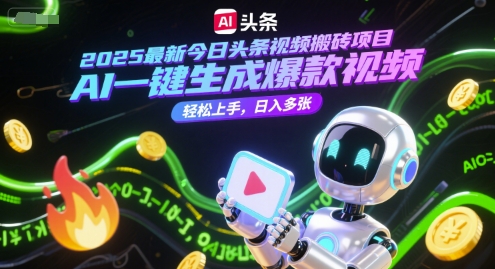 2025最新今日头条视频搬砖项目，AI一键生成爆款视频，轻松上手，日入多张-课程网