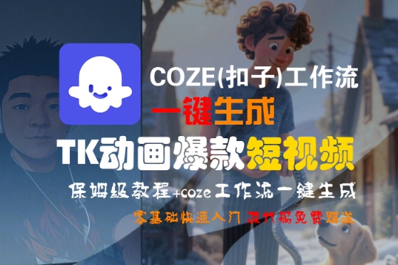 COZE(扣子)工作流一键生成TK动画爆款短视频，保姆级教程，零基础快速入门-课程网