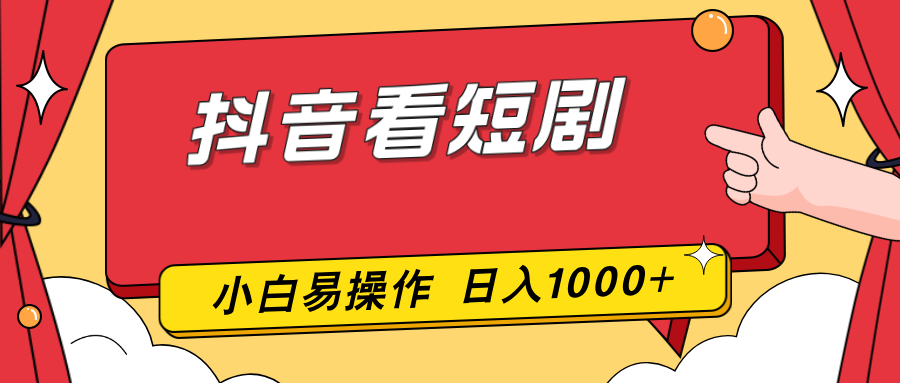 抖音看短剧，一部手机，零投入，小白轻松上手，简单易操作，一天1000+-课程网