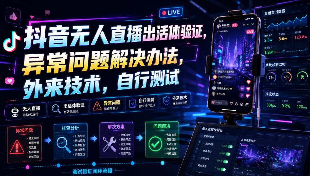 抖音无人直播出活体验证，异常问题解决办法，外来技术，自行测试-课程网