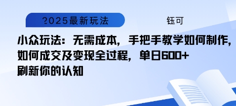 小众玩法：无需成本，手把手教学如何制作，如何成交及变现全过程，单日6张-课程网