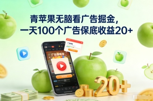青苹果无脑看广告掘金，一天100个广告保底收益20+-课程网