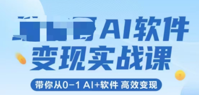 AI软件变现实战课，带你从0-1 Al+软件 高效变现-课程网