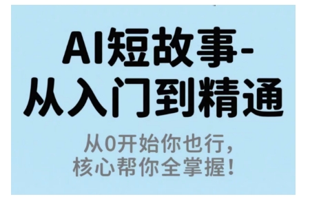 AI短故事从入门到精通，从0开始你也行，核心帮你全掌握-课程网