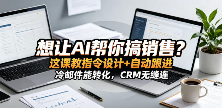 想让AI帮你搞销售？这课教指令设计+自动跟进，冷邮件能转化，CRM无缝连！【原创双语字幕】-课程网