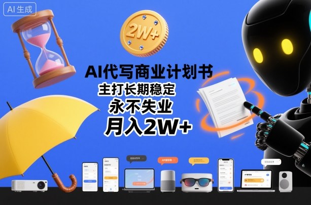 AI代写商业计划书，主打长期稳定，永不失业，月入2W+-课程网