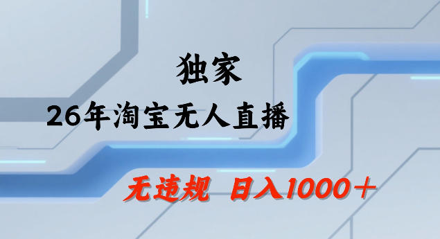 26年最新淘宝无人直播，24小时自动直播，不违规不封号，直播25小时卖17W，可批量矩阵【揭秘】-课程网