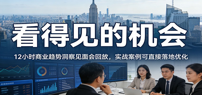 2026看得见的机会，12小时商业趋势洞察见面会回放，实战案例可直接落地优化-课程网