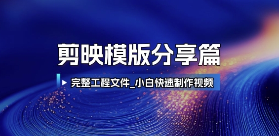 剪映模版分享篇_完整工程文件，小白快速制作高端视频-课程网