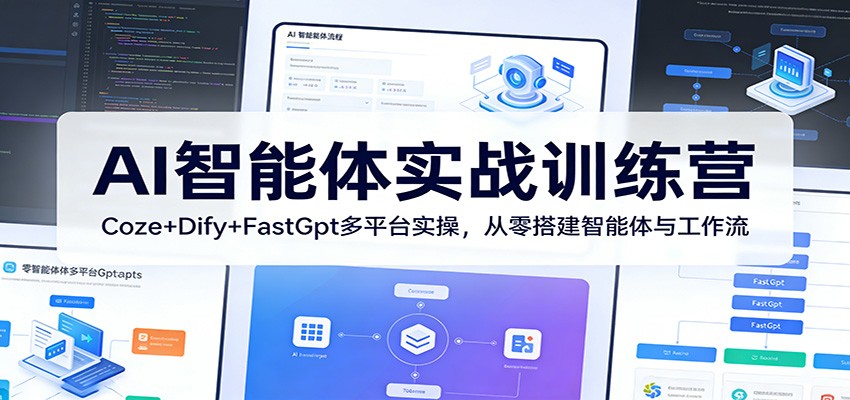 AI智能体实战训练营：Coze+Dify+FastGpt多平台实操，从零搭建智能体与工作流-课程网