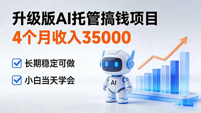 4个月收入35000＋，升级版Ai托管搞钱项目，长期稳定可做 小白当天学会-课程网