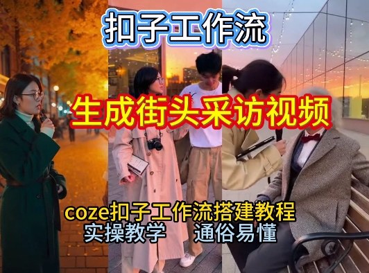 【一键生成街头采访视频工作流】2026保姆级教程来咯！Coze工作流一键搭，街头采访视频直接出片！-课程网