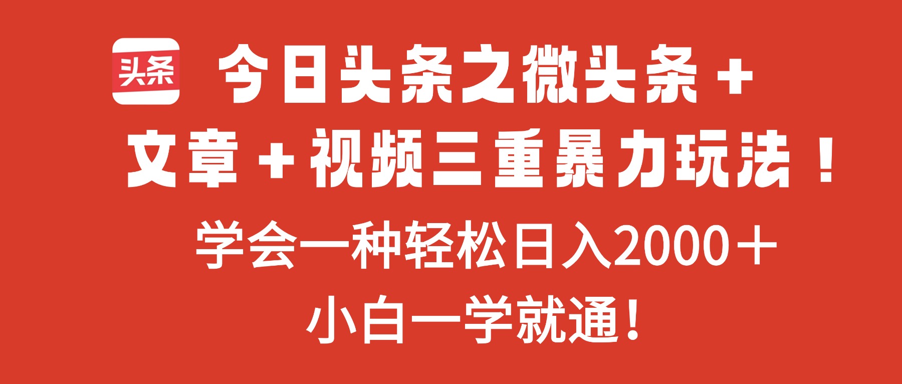 今日头条之微头条＋文章＋视频三重暴力玩法，学会一种轻松日入2000＋，…-课程网