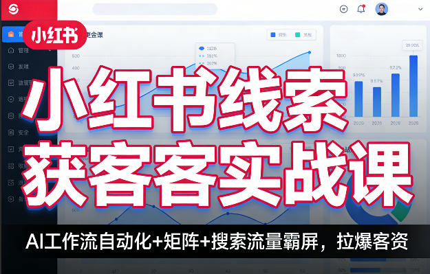 小红书线索获客实战课，AI工作流自动化+矩阵+搜索流量霸屏，拉爆客资-课程网
