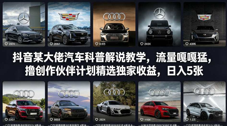 抖音某大佬汽车科普解说教学，流量嘎嘎猛，撸创作伙伴计划精选独家收益，日入5张+（更新0316）-课程网