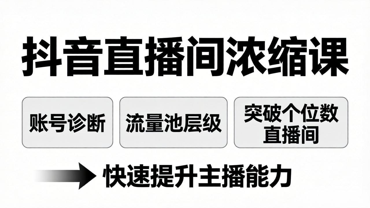 抖音直播间浓缩课：账号诊断+流量池层级，突破个位数直播间，快速提升主播能力-课程网