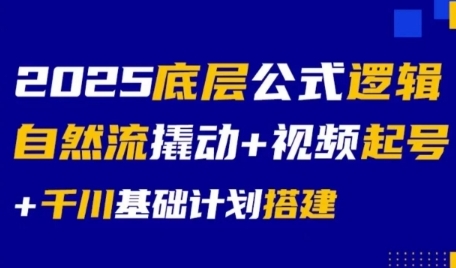 2025底层公式逻辑自然流撬动+视频起号+千川基础计划搭建-课程网