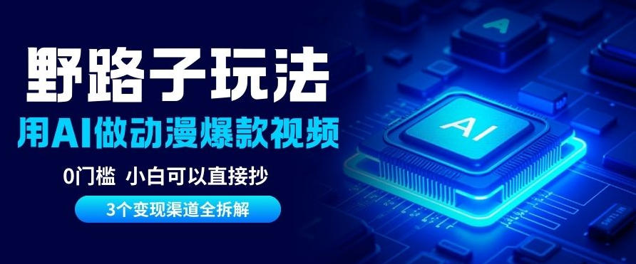 AI野路子玩法，单号涨粉20W+，三个变现渠道全拆解，0门槛，小白直接抄-课程网