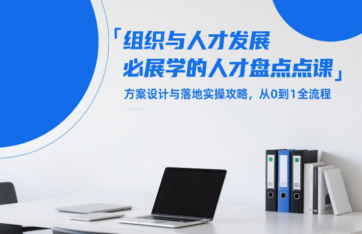 组织与人才发展必学的人才盘点课，方案设计与落地实操攻略，从0到1全流程-课程网