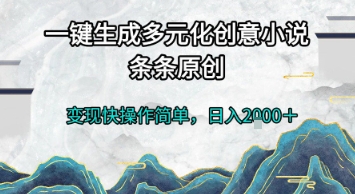 一键生成多元化创意小说，条条原创，变现快操作简单，日入2k+【揭秘】-课程网